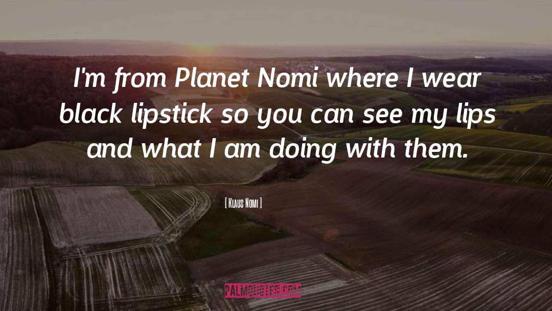 Klaus Nomi Quotes: I'm from Planet Nomi where