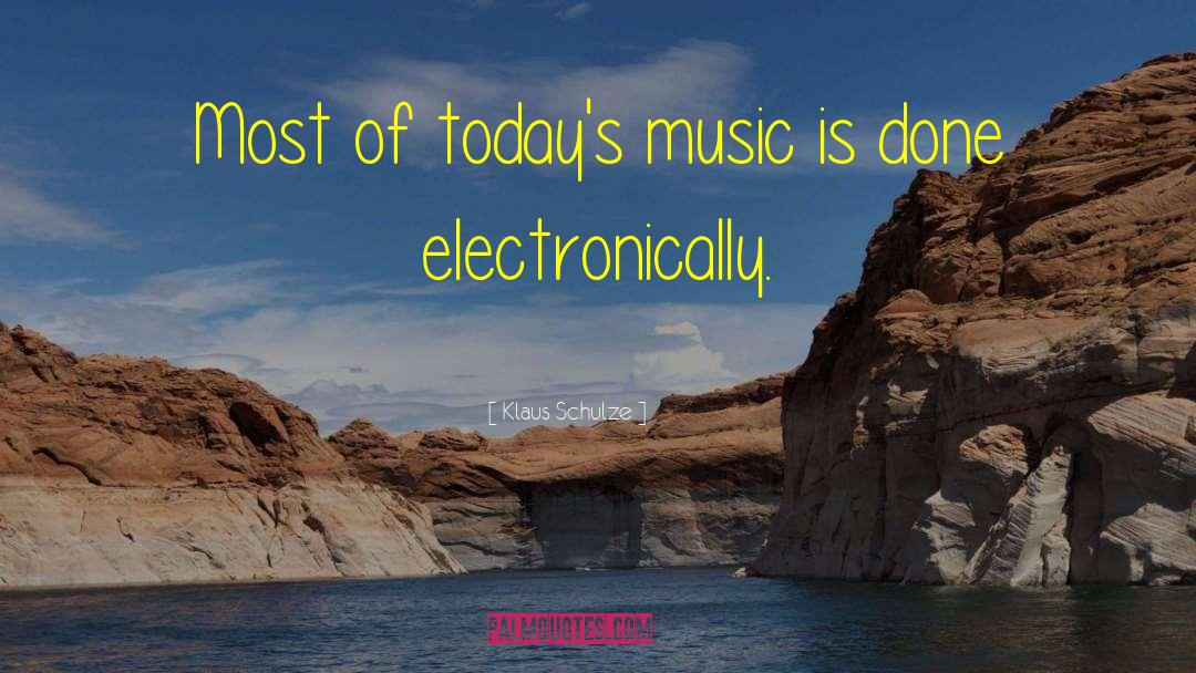 Klaus Schulze Quotes: Most of today's music is