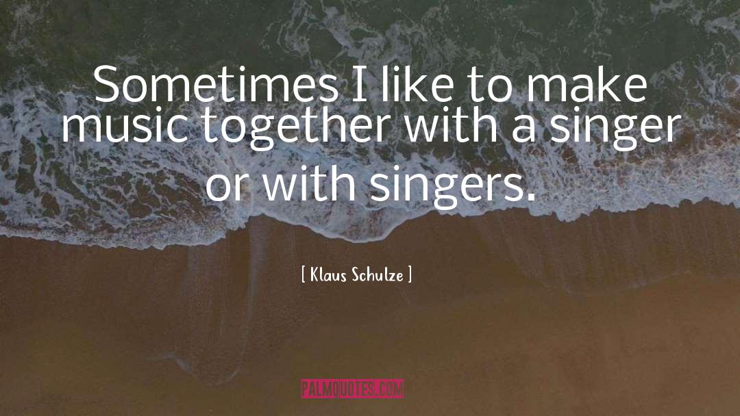 Klaus Schulze Quotes: Sometimes I like to make