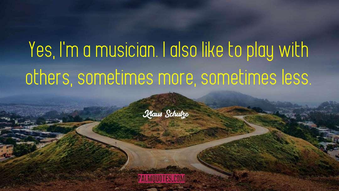 Klaus Schulze Quotes: Yes, I'm a musician. I