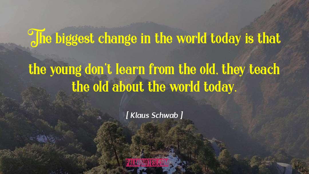 Klaus Schwab Quotes: The biggest change in the