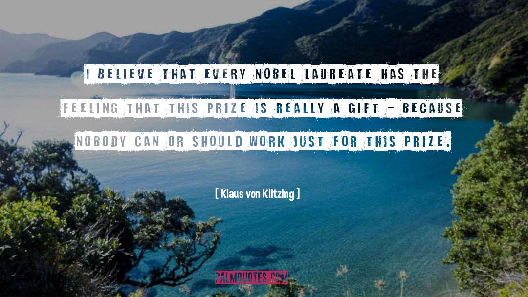 Klaus Von Klitzing Quotes: I believe that every Nobel