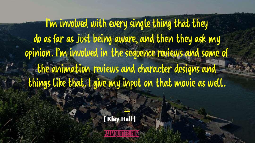 Klay Hall Quotes: I'm involved with every single