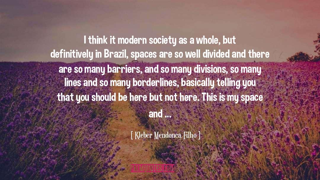 Kleber Mendonca Filho Quotes: I think it modern society