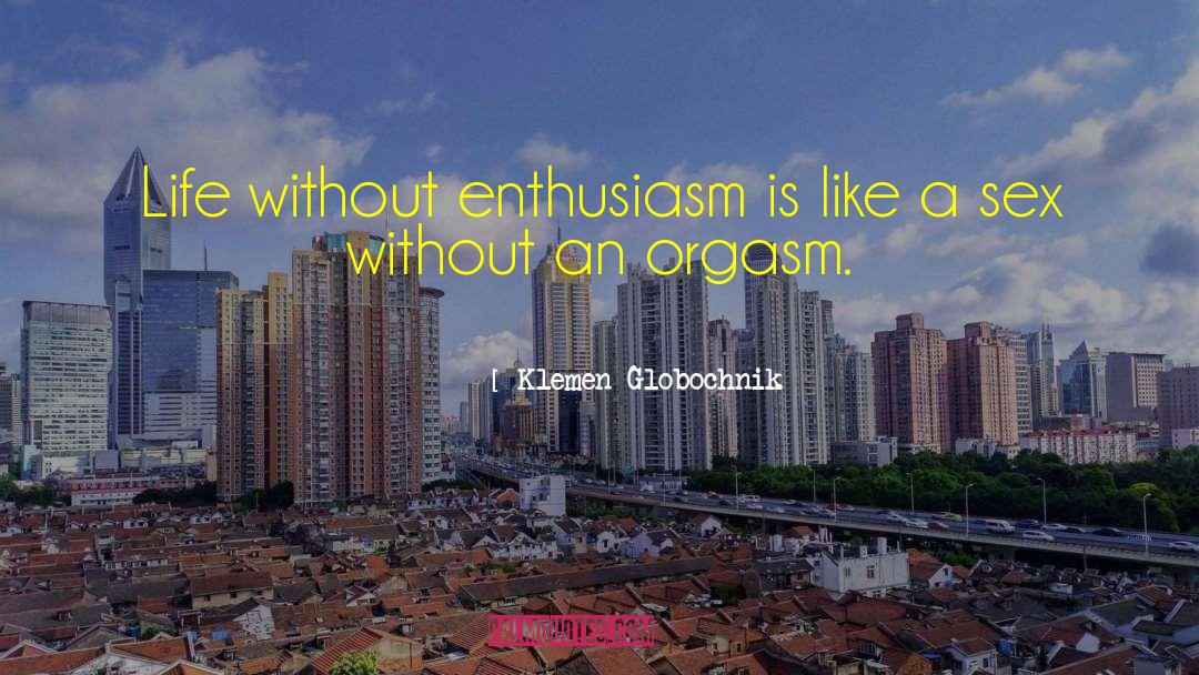 Klemen Globochnik Quotes: Life without enthusiasm is like