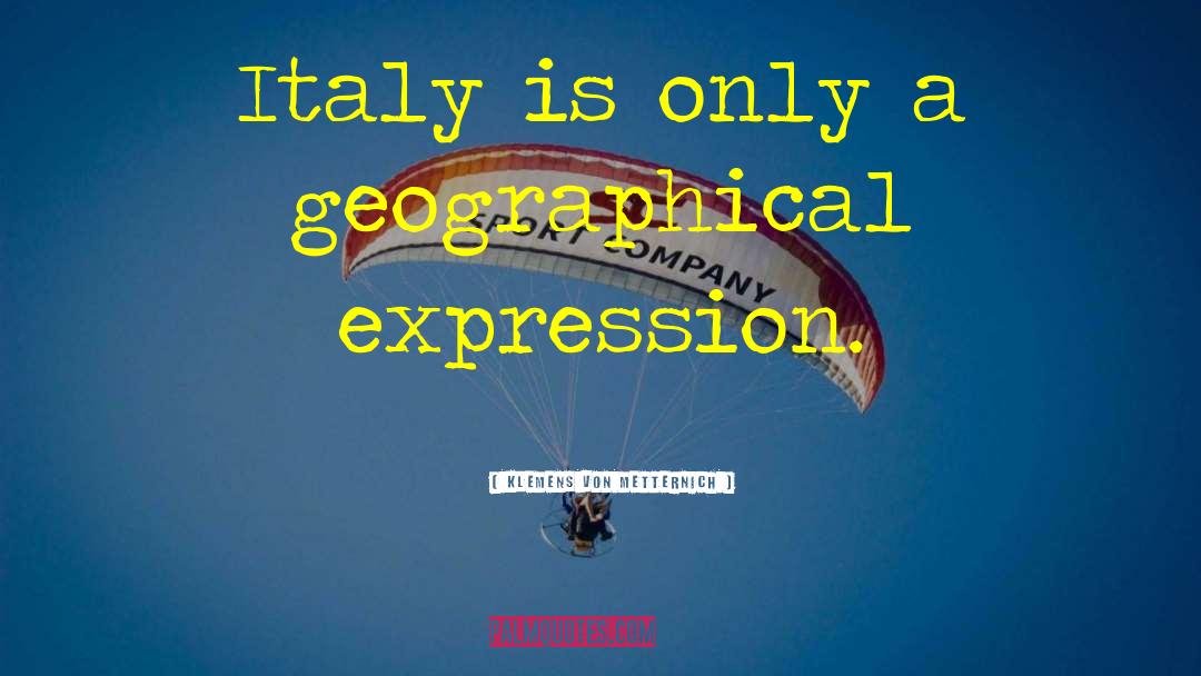 Klemens Von Metternich Quotes: Italy is only a geographical