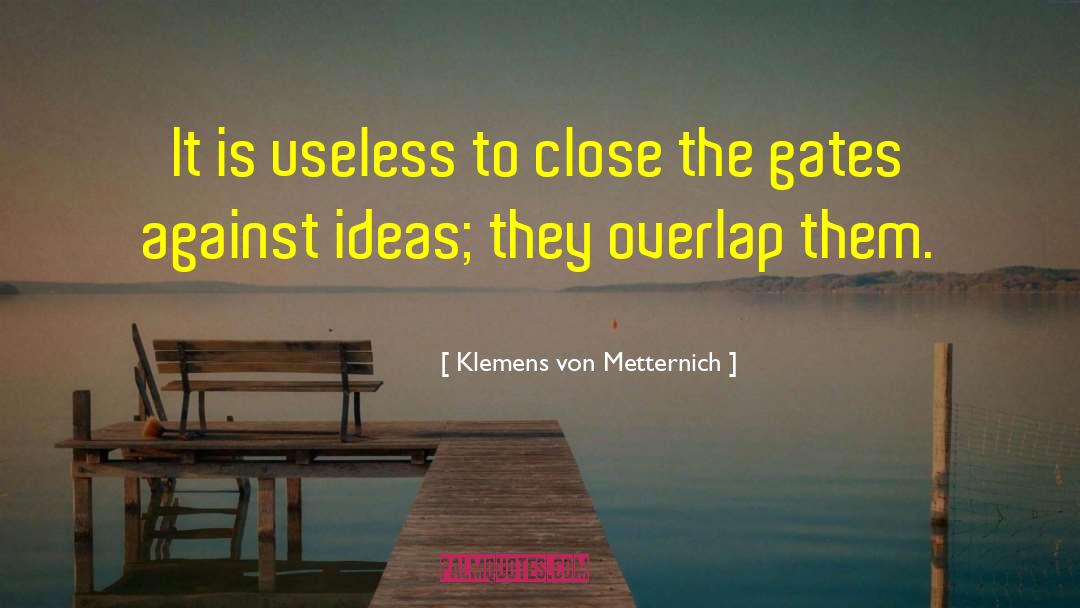Klemens Von Metternich Quotes: It is useless to close