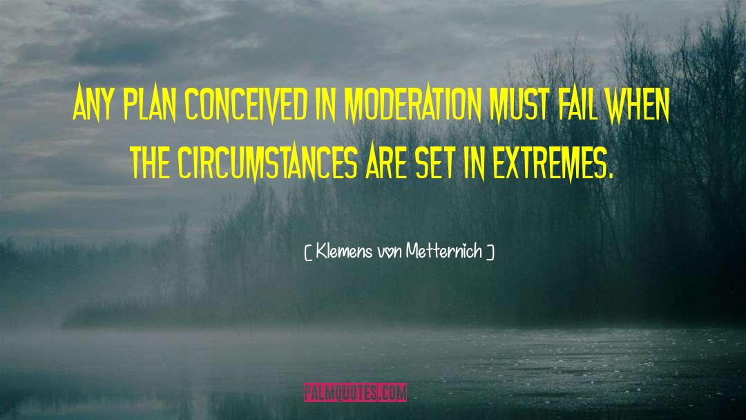 Klemens Von Metternich Quotes: Any plan conceived in moderation