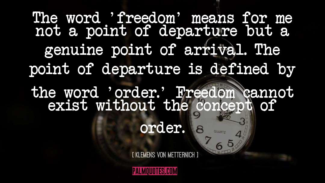 Klemens Von Metternich Quotes: The word 'freedom' means for