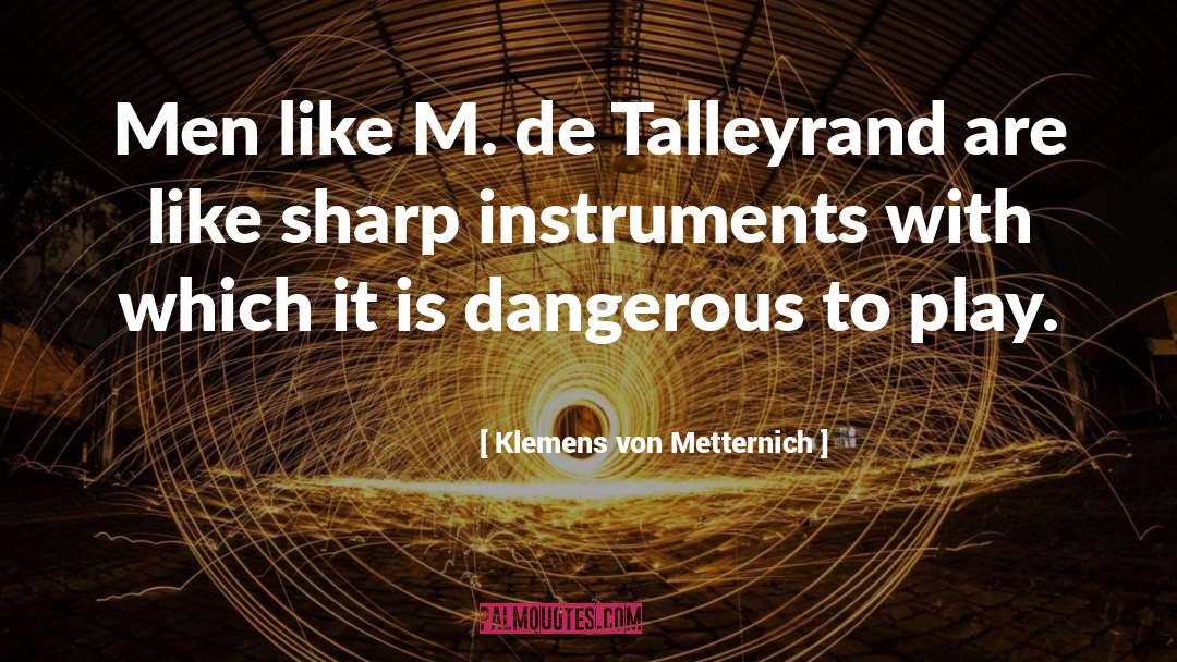 Klemens Von Metternich Quotes: Men like M. de Talleyrand