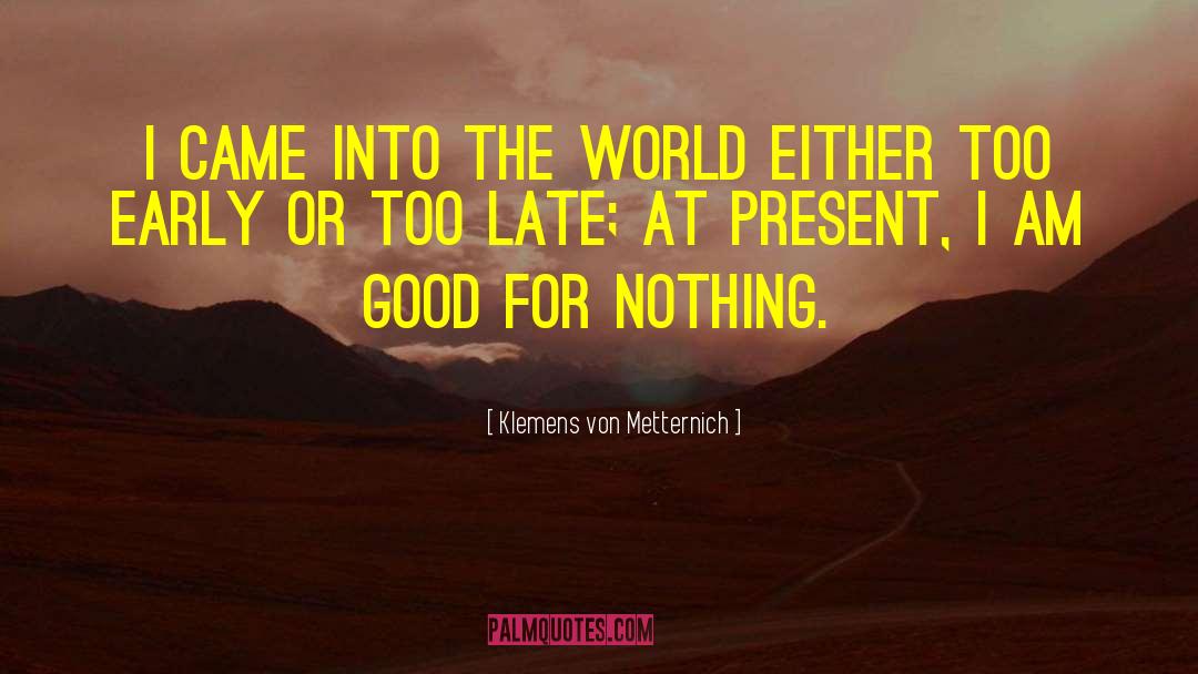 Klemens Von Metternich Quotes: I came into the world