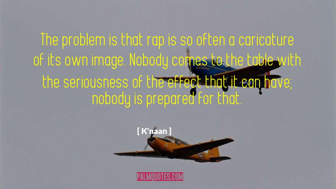 K'naan Quotes: The problem is that rap