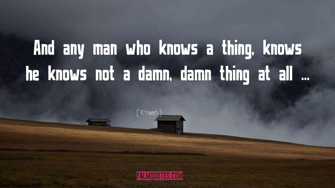 K'naan Quotes: And any man who knows