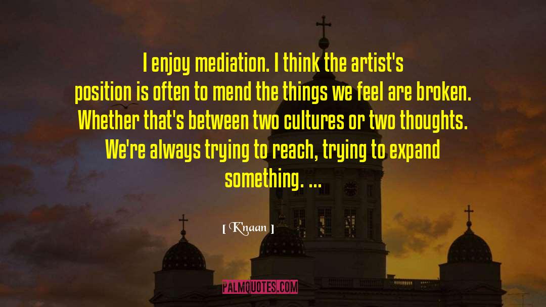 K'naan Quotes: I enjoy mediation. I think