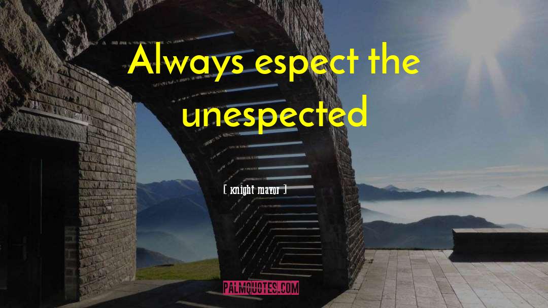 Knight Mayor Quotes: Always espect the unespected