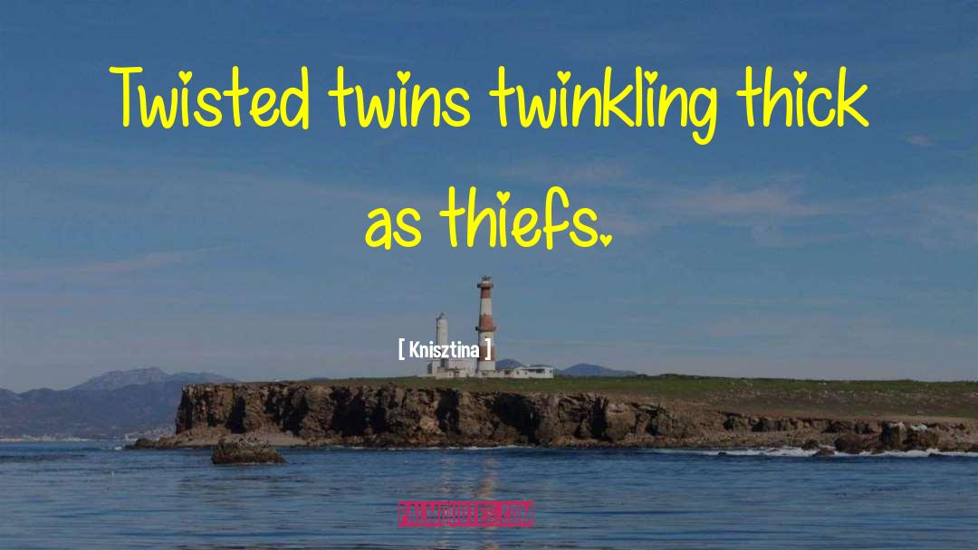 Knisztina Quotes: Twisted twins twinkling thick as