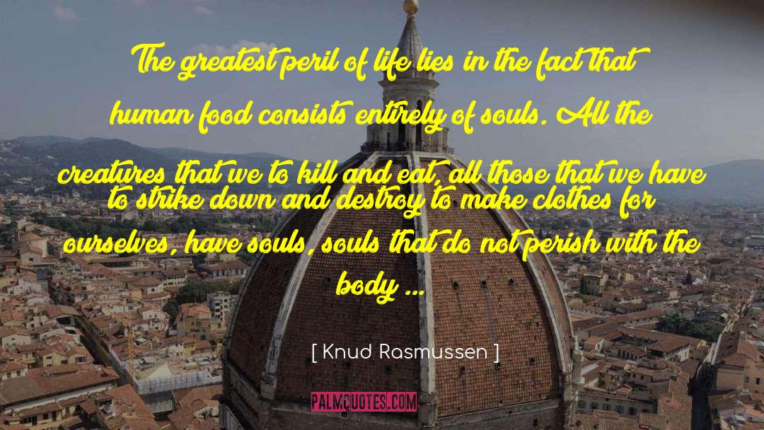 Knud Rasmussen Quotes: The greatest peril of life