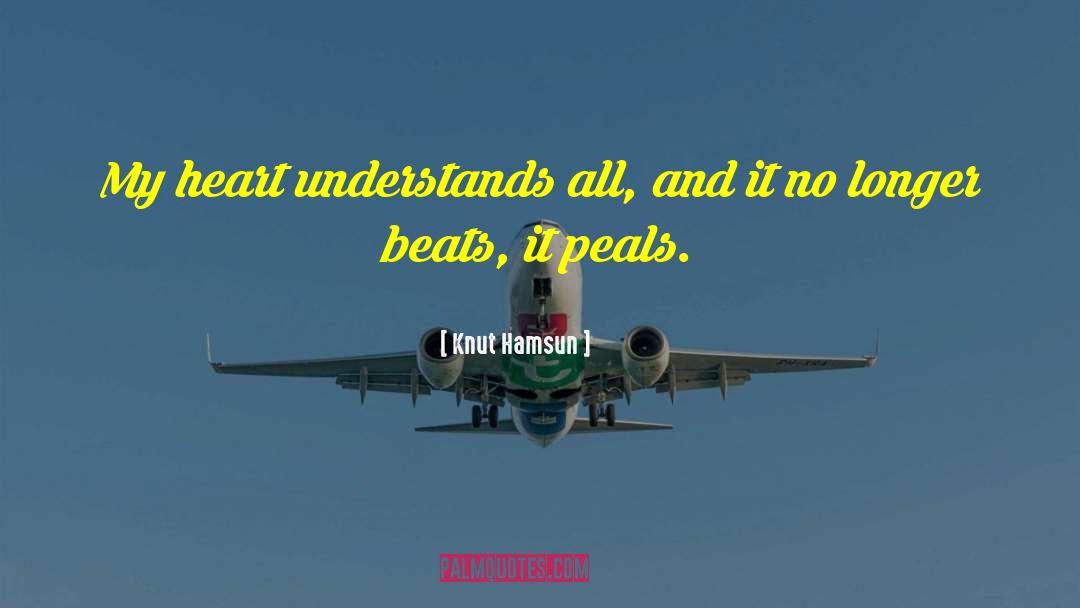 Knut Hamsun Quotes: My heart understands all, and