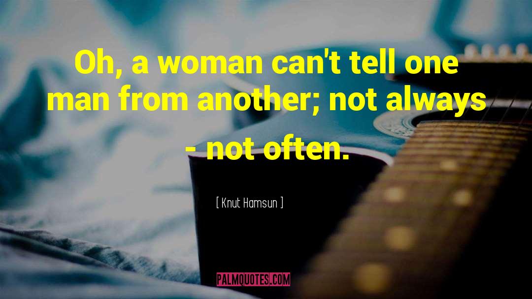 Knut Hamsun Quotes: Oh, a woman can't tell