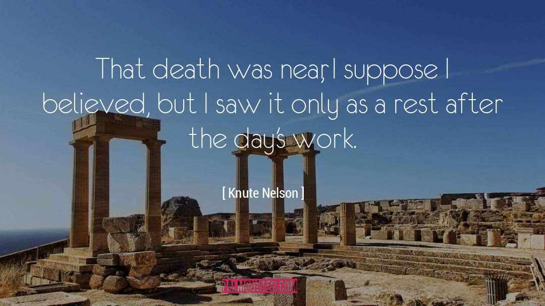 Knute Nelson Quotes: That death was near, I