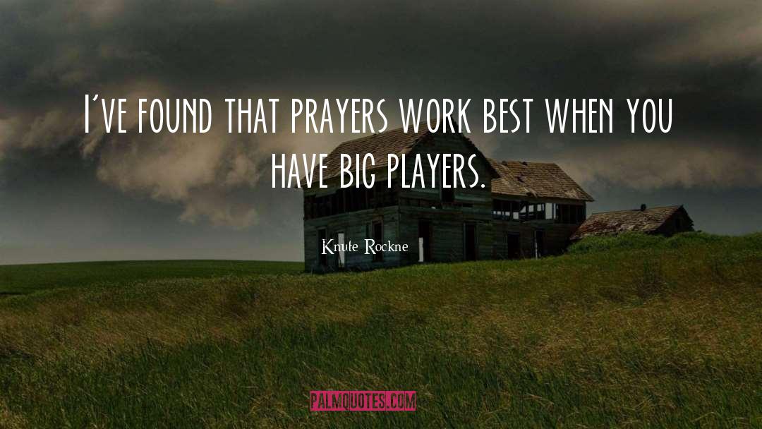 Knute Rockne Quotes: I've found that prayers work