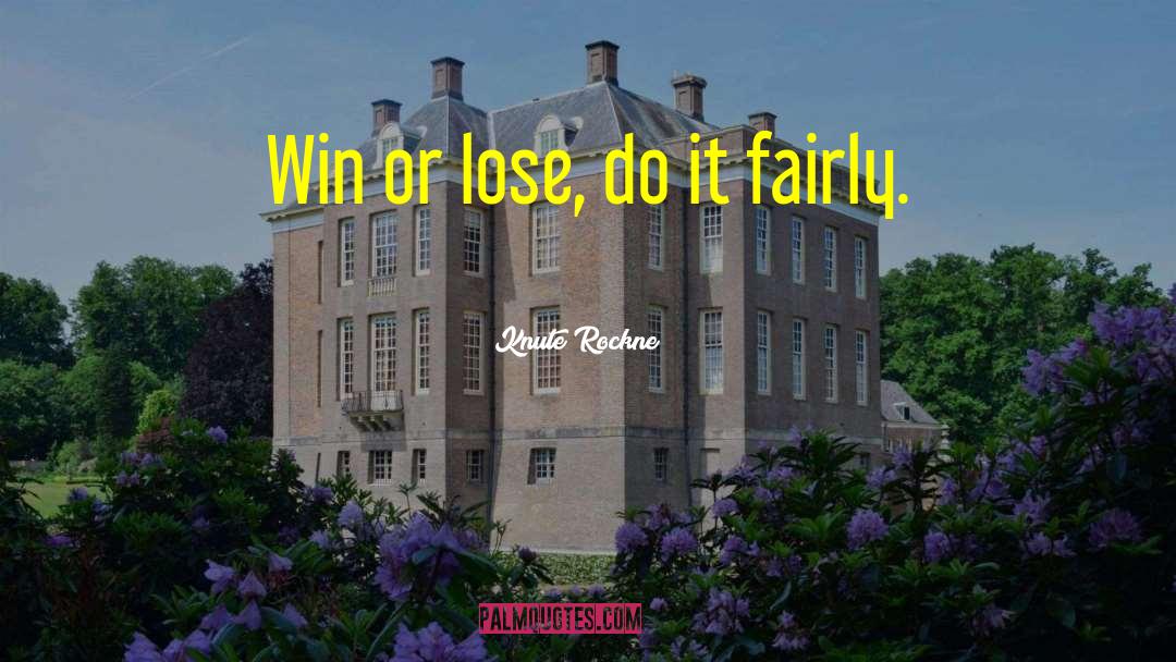 Knute Rockne Quotes: Win or lose, do it