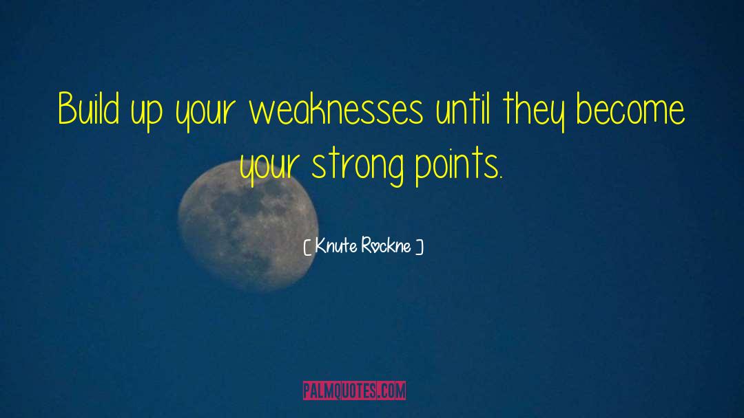 Knute Rockne Quotes: Build up your weaknesses until