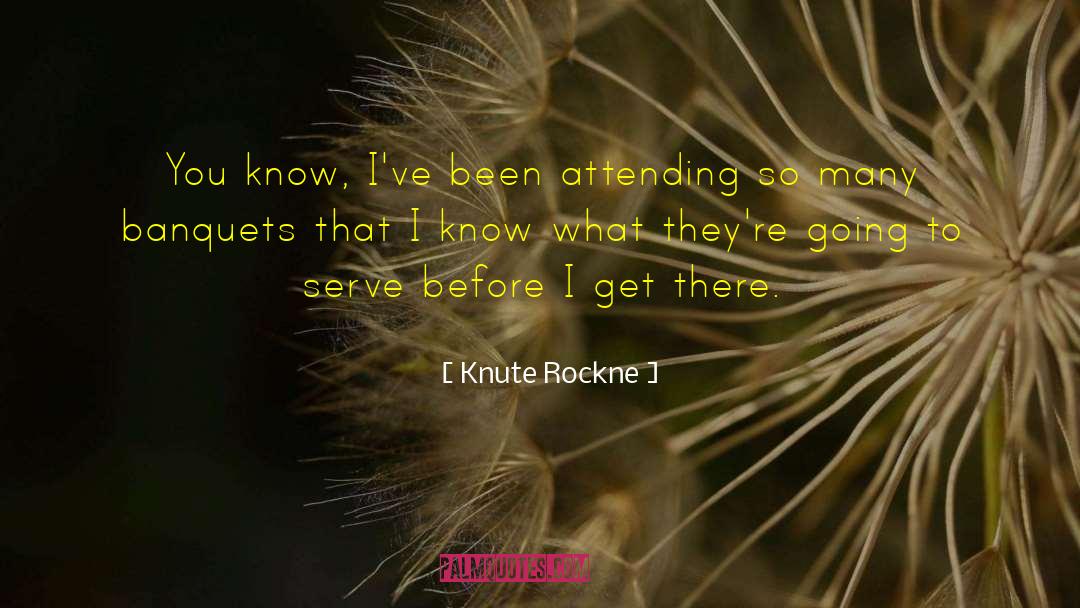 Knute Rockne Quotes: You know, I've been attending