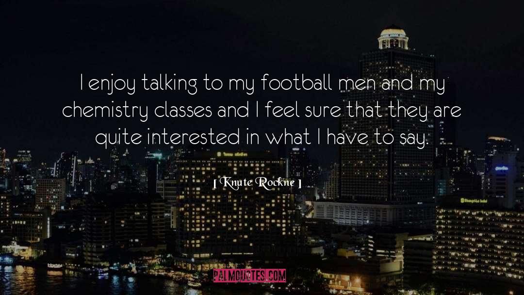 Knute Rockne Quotes: I enjoy talking to my