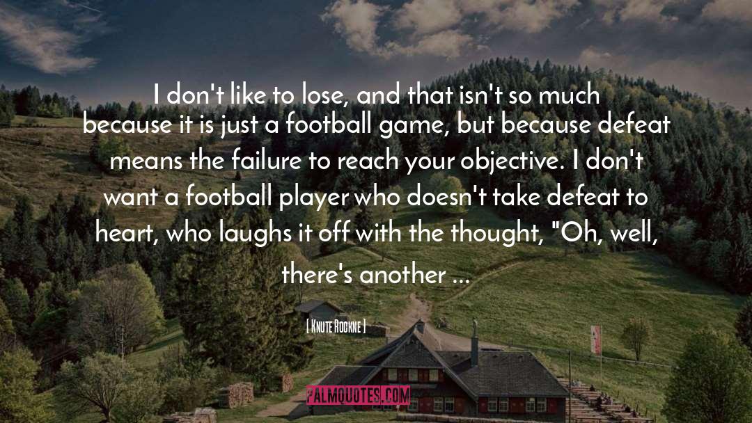 Knute Rockne Quotes: I don't like to lose,