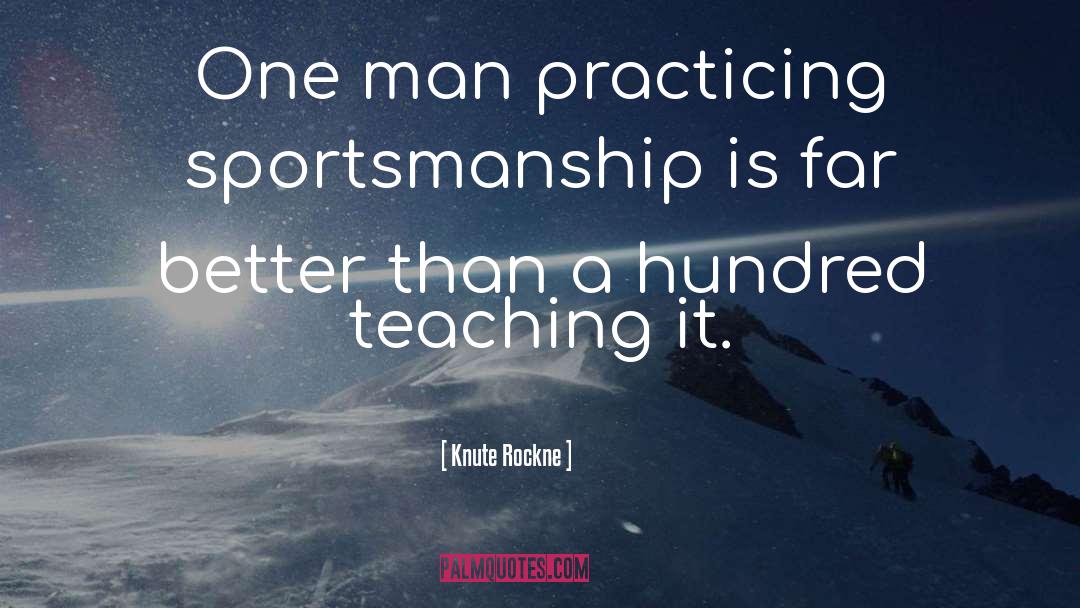 Knute Rockne Quotes: One man practicing sportsmanship is