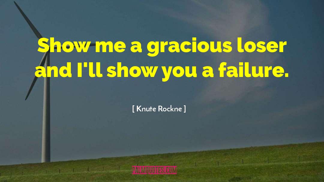 Knute Rockne Quotes: Show me a gracious loser