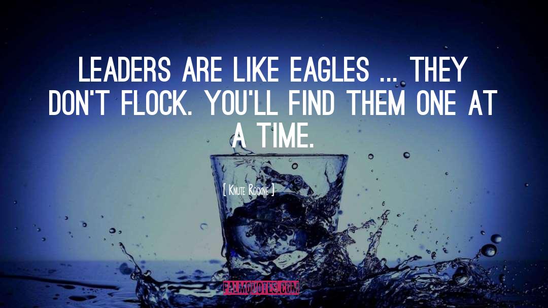 Knute Rockne Quotes: Leaders are like eagles ...