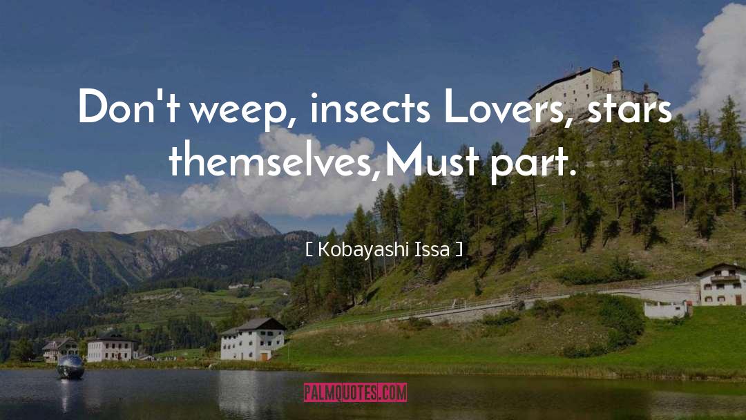 Kobayashi Issa Quotes: Don't weep, insects <br>Lovers, stars