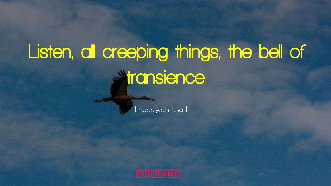 Kobayashi Issa Quotes: Listen, all creeping things, the