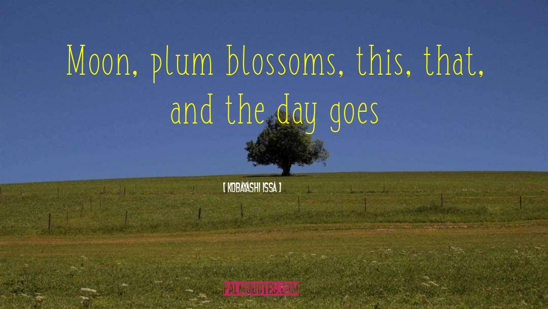 Kobayashi Issa Quotes: Moon, plum blossoms, this, that,