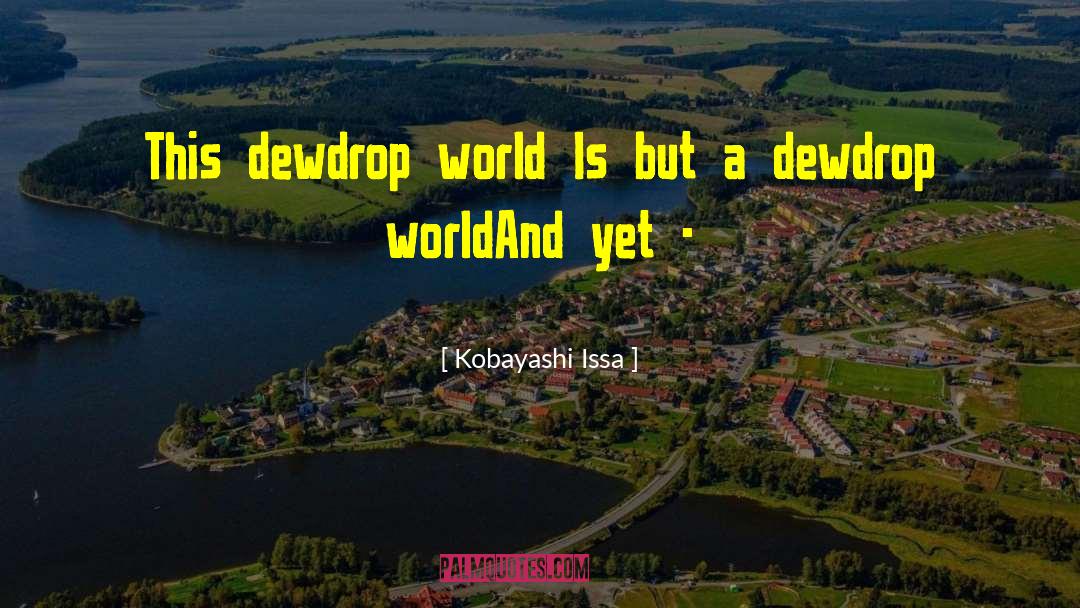 Kobayashi Issa Quotes: This dewdrop world <br>Is but