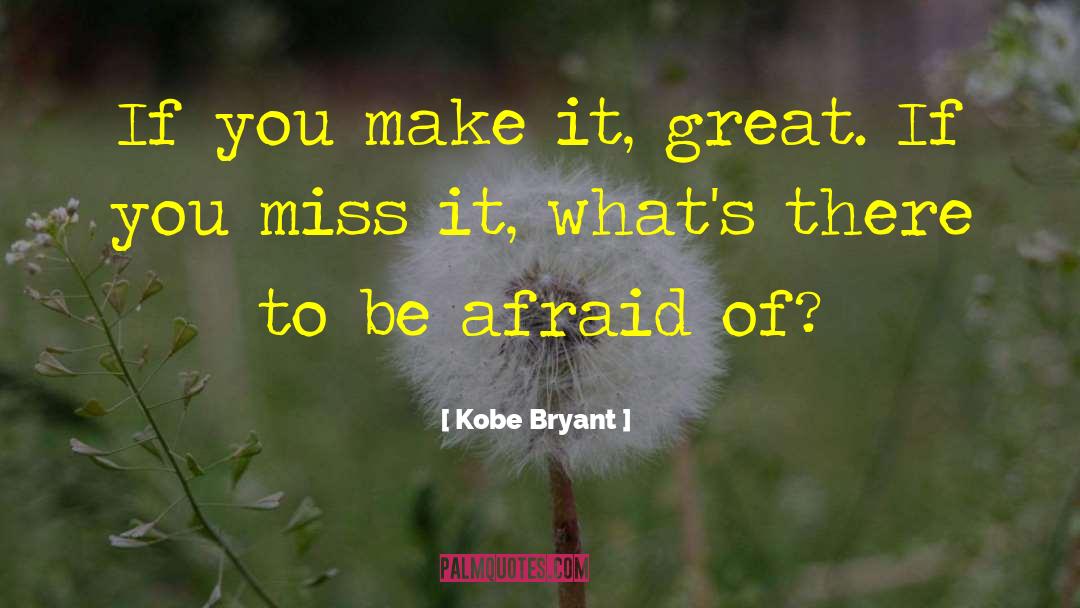 Kobe Bryant Quotes: If you make it, great.