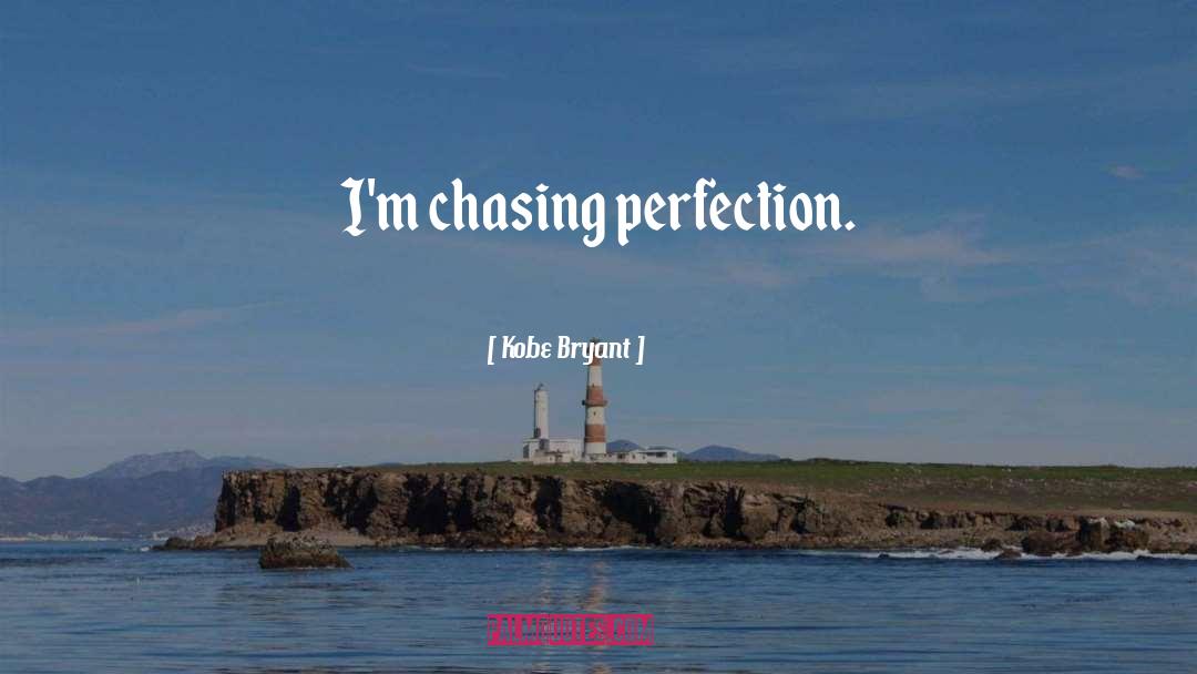 Kobe Bryant Quotes: I'm chasing perfection.