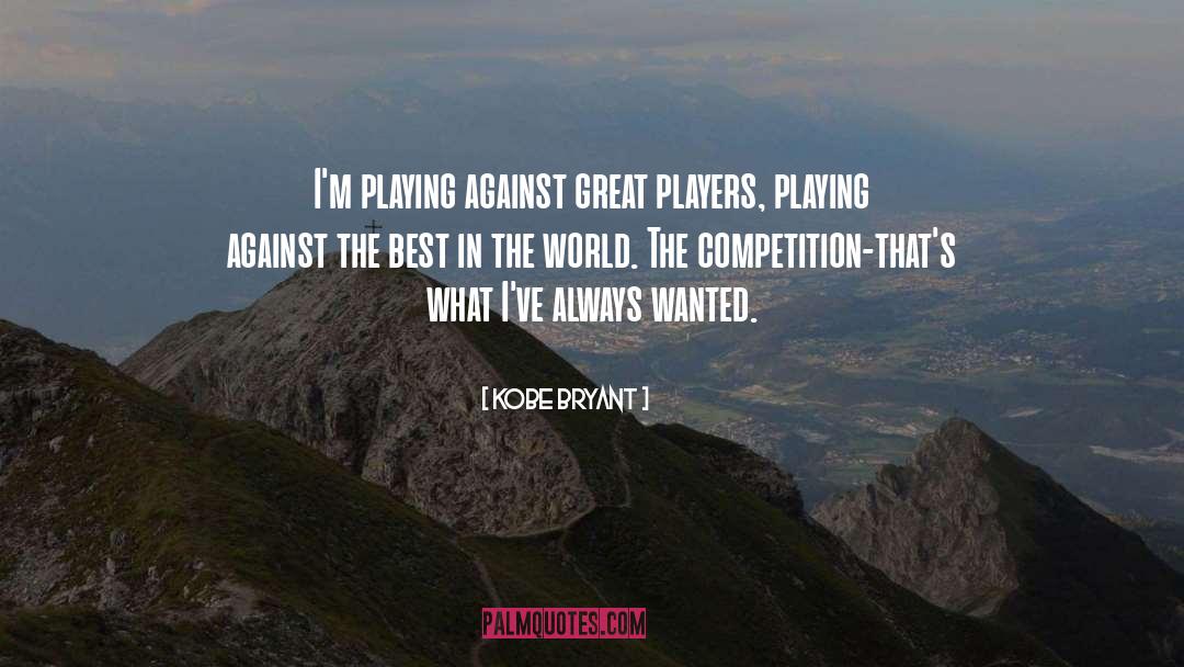 Kobe Bryant Quotes: I'm playing against great players,