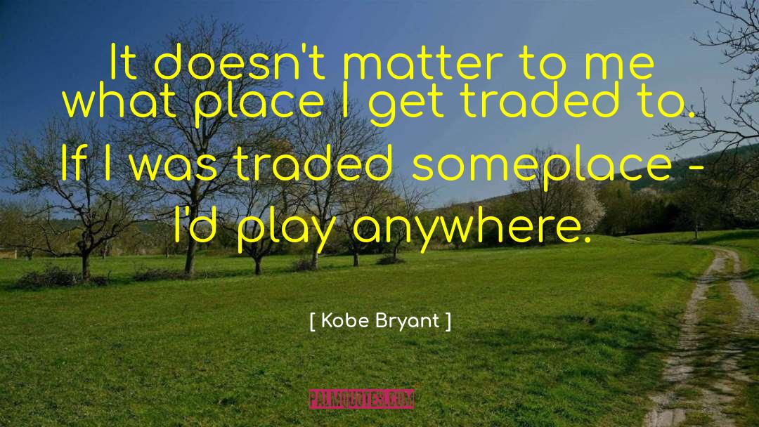 Kobe Bryant Quotes: It doesn't matter to me