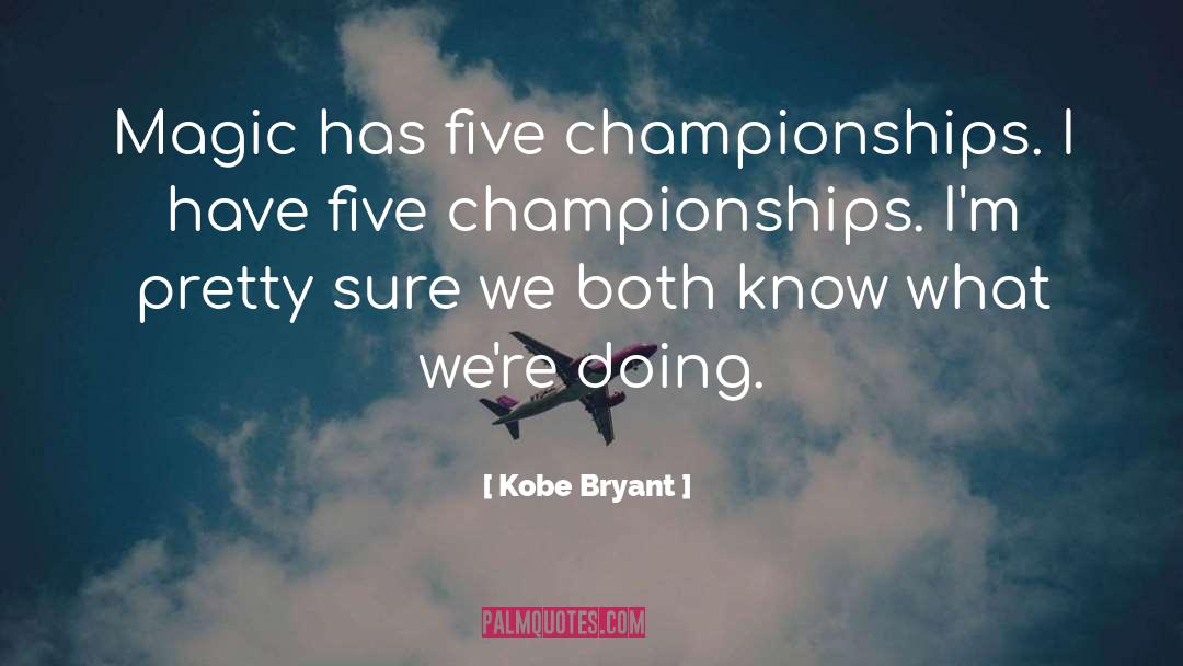 Kobe Bryant Quotes: Magic has five championships. I