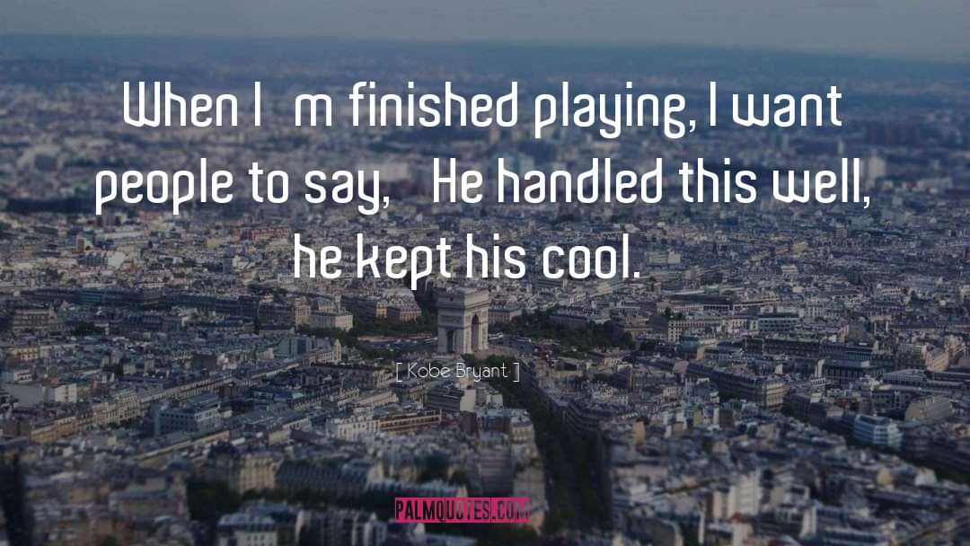 Kobe Bryant Quotes: When I'm finished playing, I
