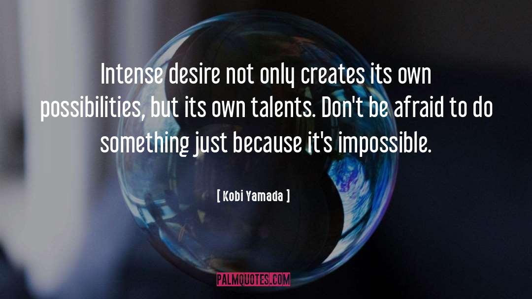 Kobi Yamada Quotes: Intense desire not only creates