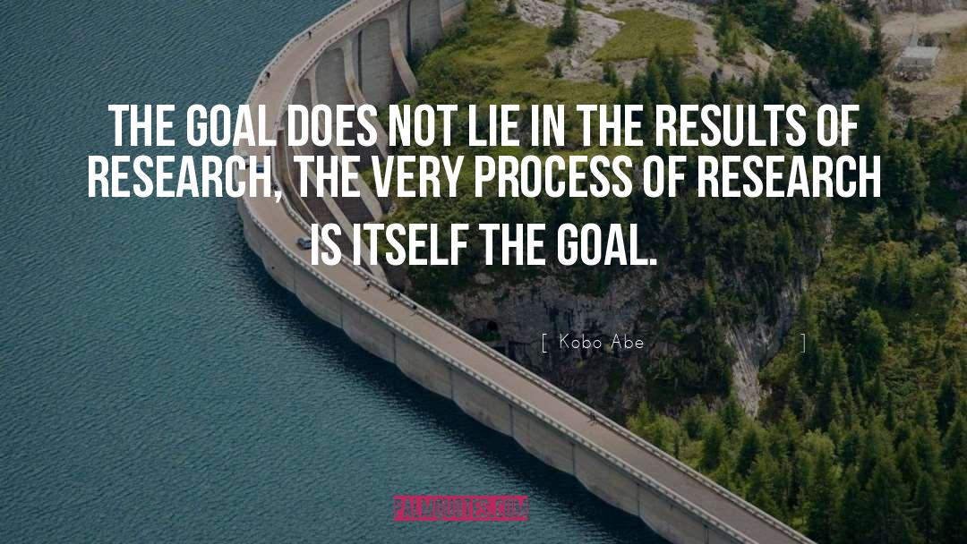 Kobo Abe Quotes: The goal does not lie