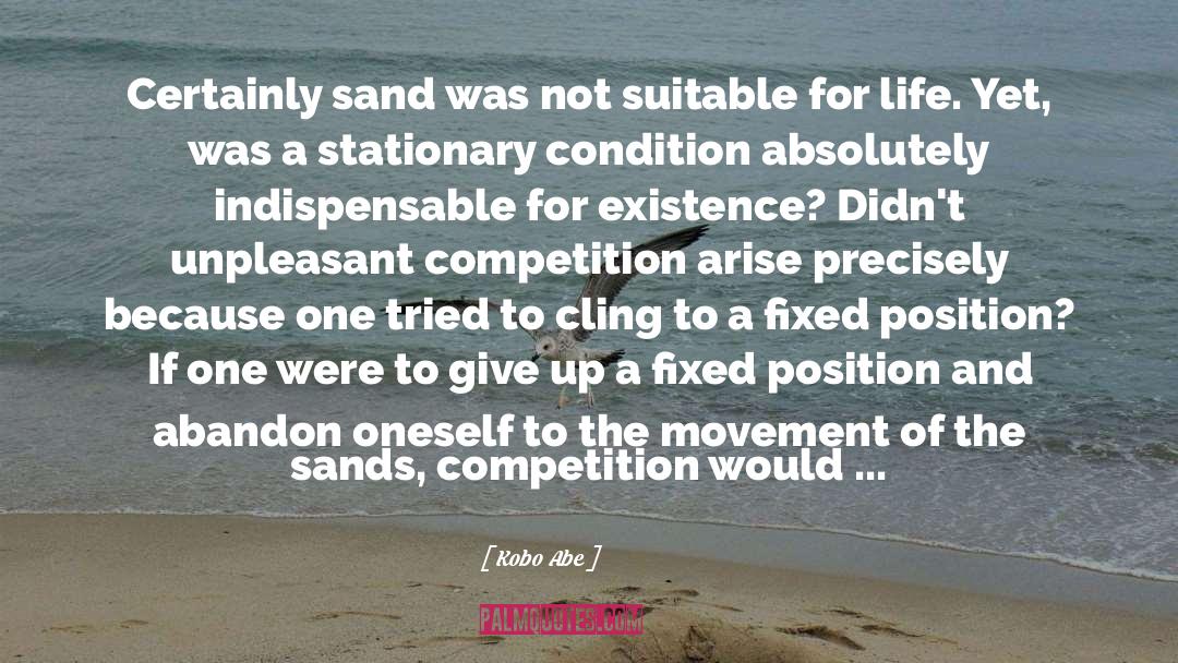 Kobo Abe Quotes: Certainly sand was not suitable