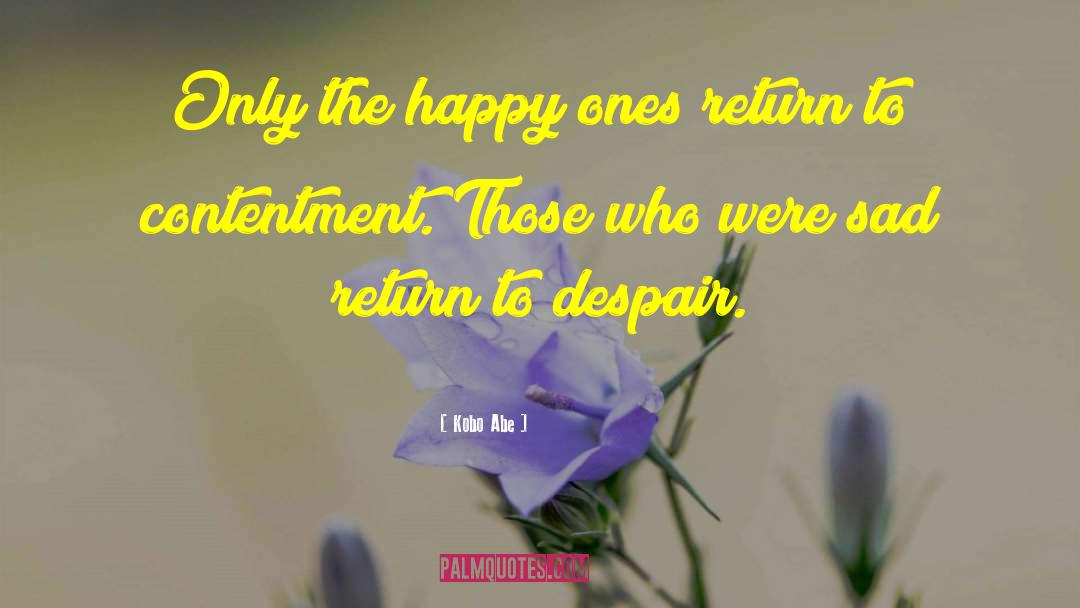 Kobo Abe Quotes: Only the happy ones return