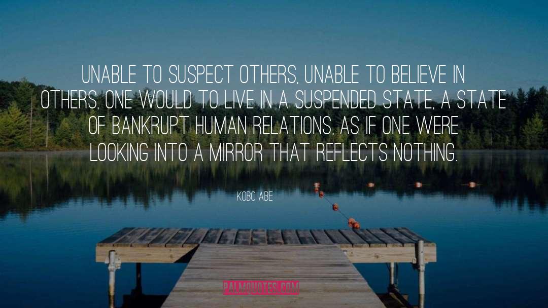 Kobo Abe Quotes: Unable to suspect others, unable