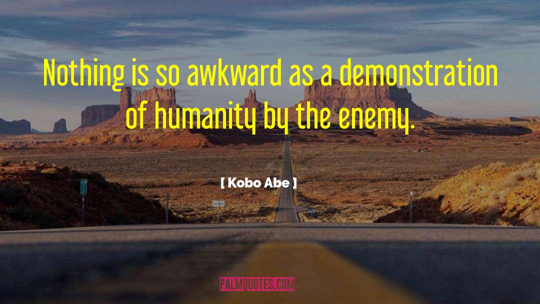 Kobo Abe Quotes: Nothing is so awkward as