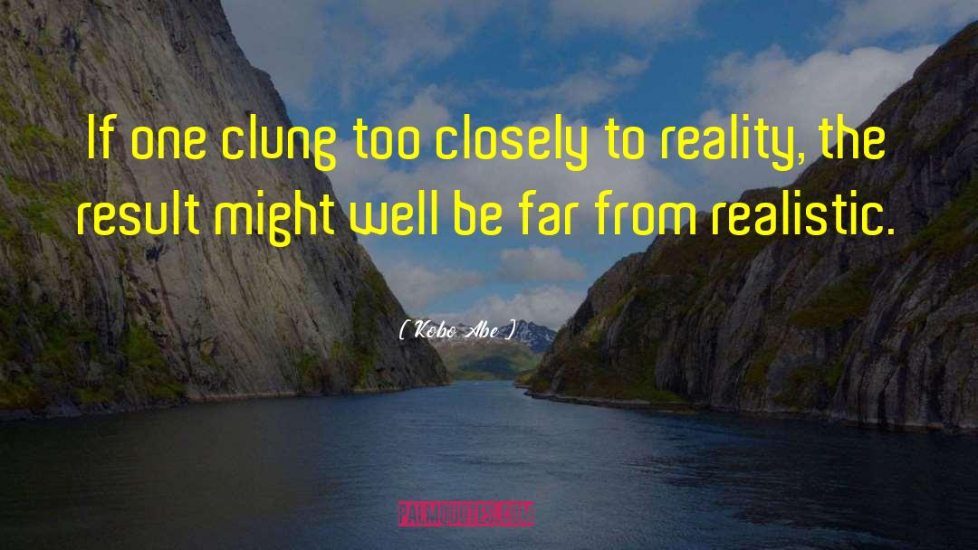 Kobo Abe Quotes: If one clung too closely
